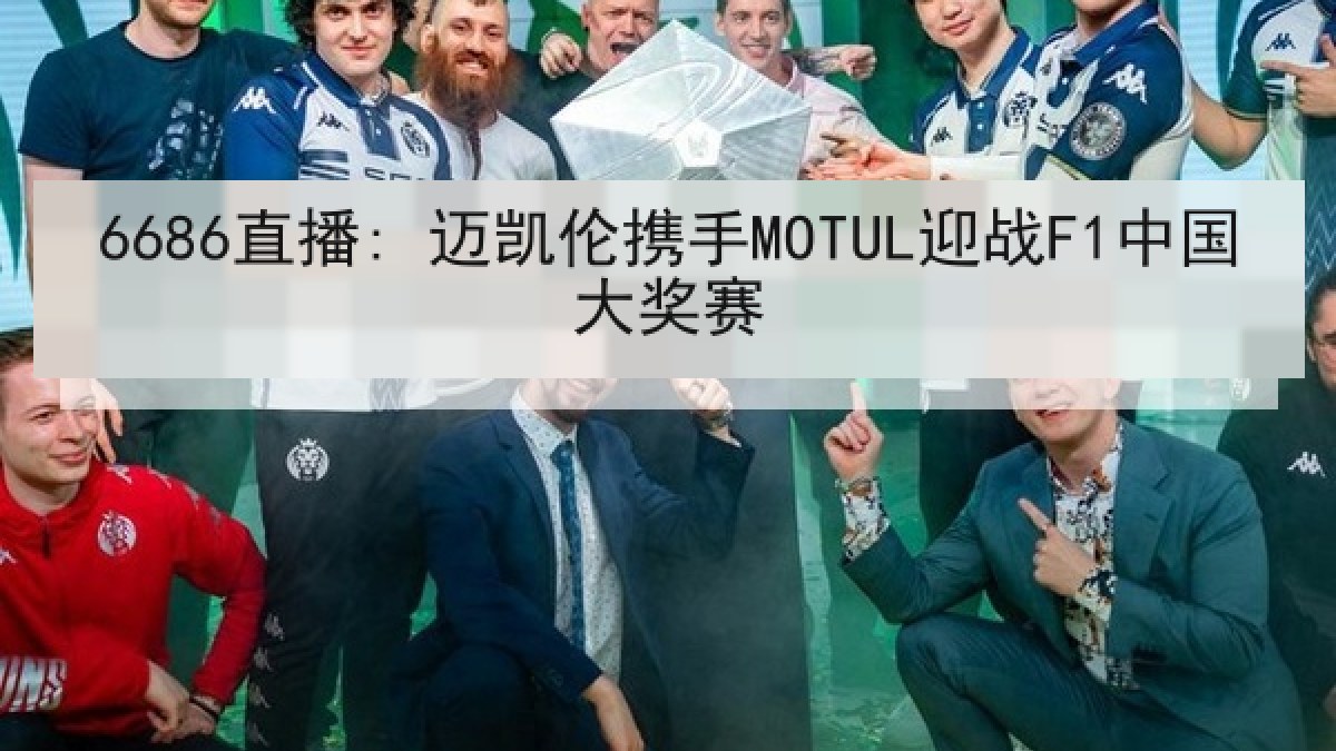 6686直播: 迈凯伦携手MOTUL迎战F1中国大奖赛（6686.com）
