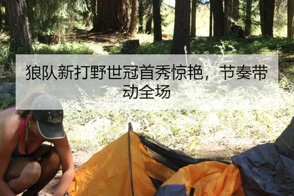 狼队新打野世冠首秀惊艳，节奏带动全场