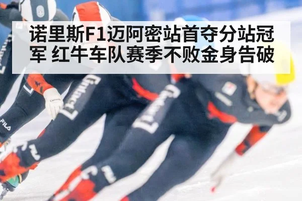 诺里斯F1迈阿密站首夺分站冠军 红牛车队赛季不败金身告破（6686.com）